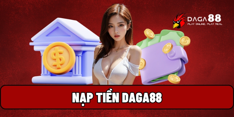 Nạp Tiền Daga88 An Toàn – Chơi Hiệu Quả Không Lo Gián Đoạn 1 nạp tiền Daga88